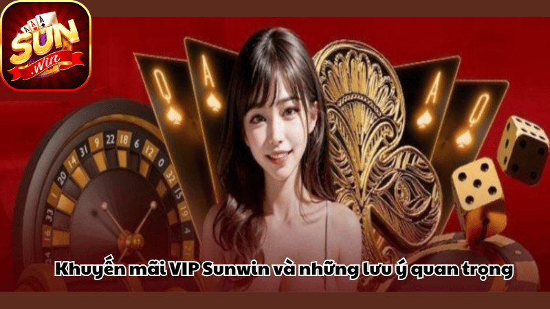 Khuyến mãi VIP Sunwin và những lưu ý quan trọng Khuyến mãi VIP Sunwin và những lưu ý quan trọng